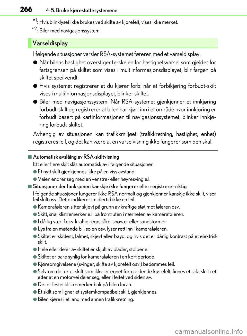 Lexus IS300h 2017  Brukerhåndbok (in Norwegian) 2664-5. Bruke kjørestøttesystemene
OM53D89NO
*1: Hvis blinklyset ikke brukes ved skifte av kjørefelt, vises ikke merket.
*2: Biler med navigasjonssystem
I følgende situasjoner varsler RSA-systemet