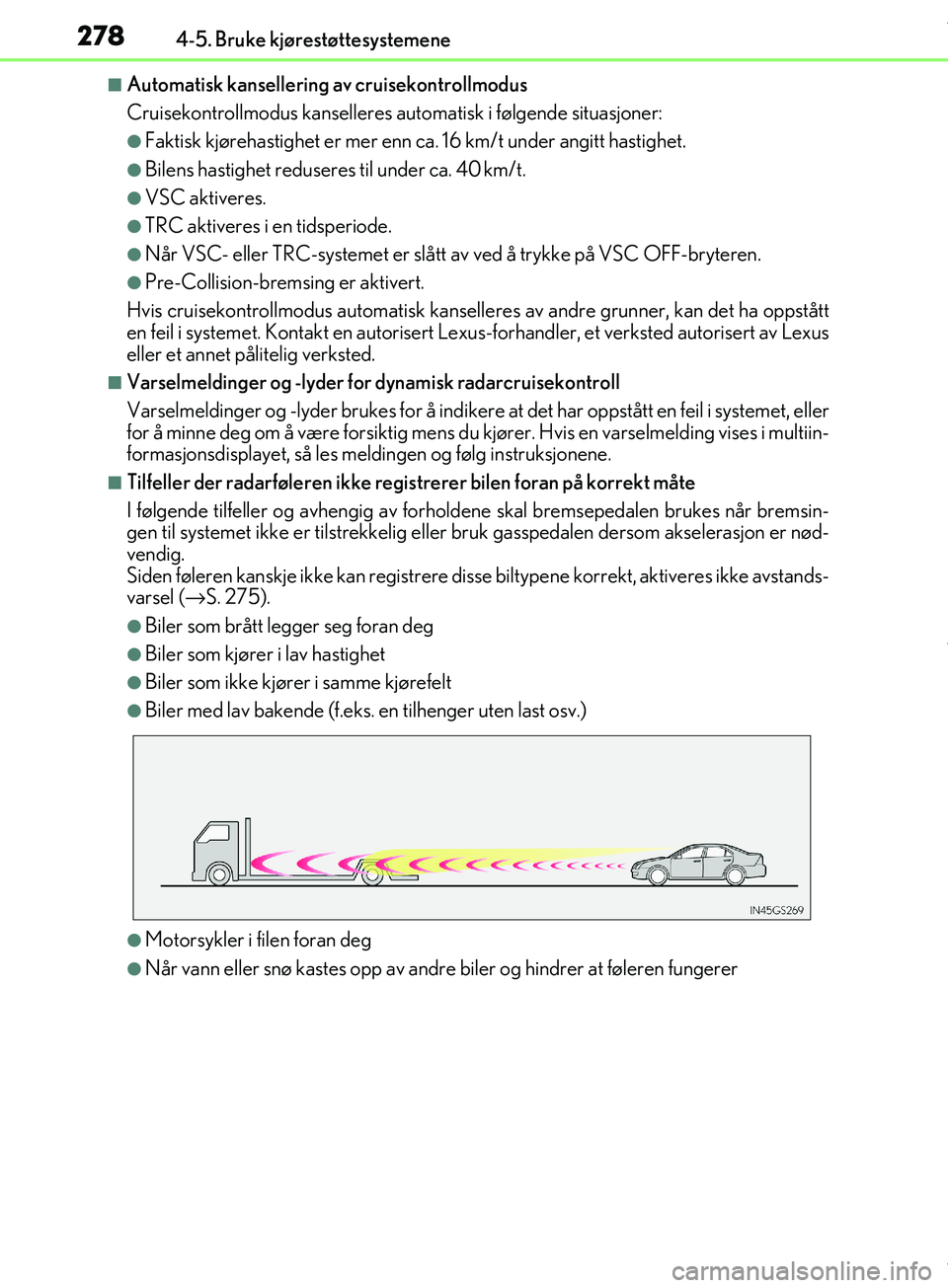 Lexus IS300h 2017  Brukerhåndbok (in Norwegian) 2784-5. Bruke kjørestøttesystemene
OM53D89NO
nAutomatisk kansellering av cruisekontrollmodus
Cruisekontrollmodus kanselleres automatisk i følgende situasjoner:
lFaktisk kjørehastighet er mer enn c