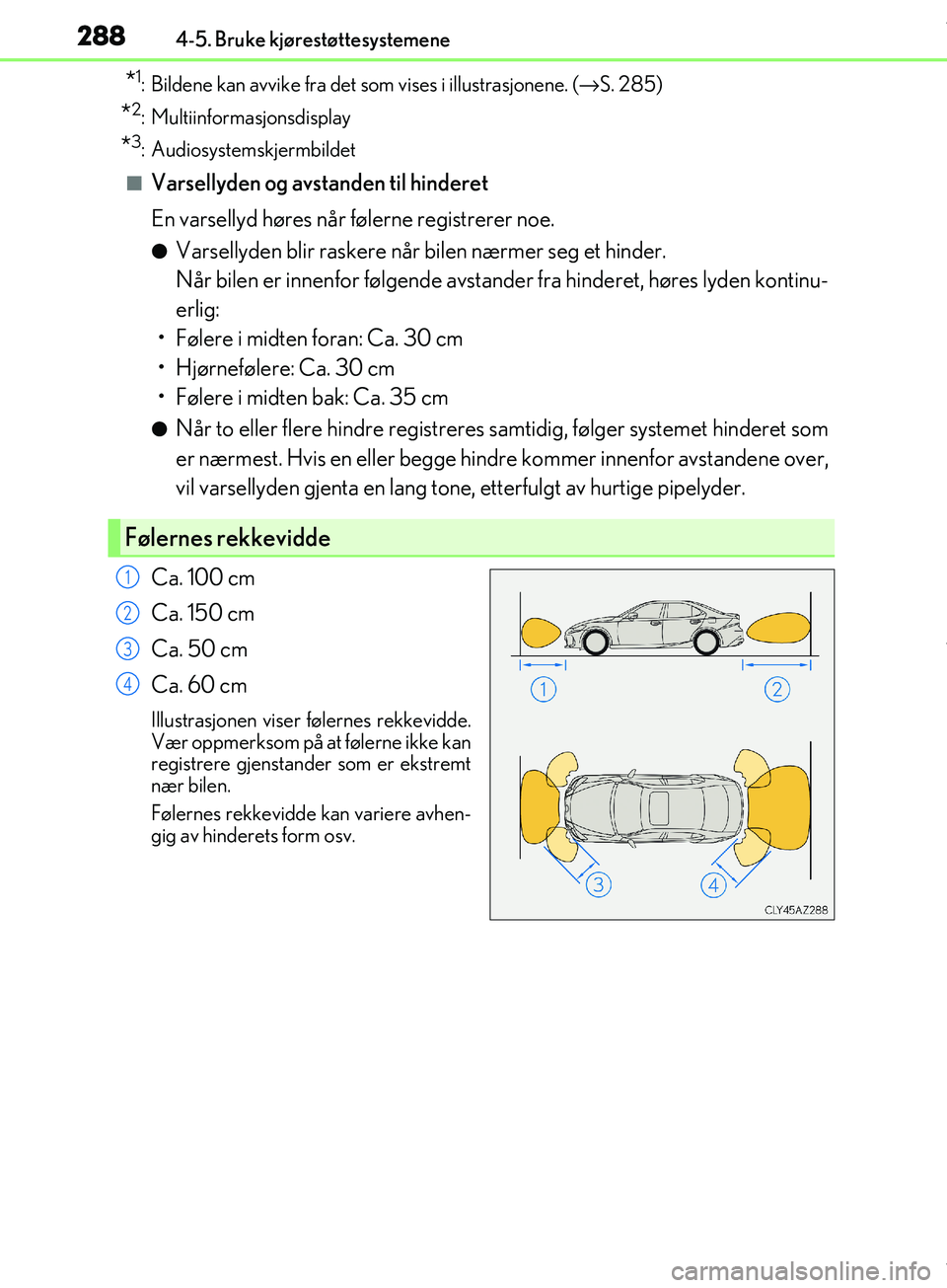 Lexus IS300h 2017  Brukerhåndbok (in Norwegian) 2884-5. Bruke kjørestøttesystemene
OM53D89NO
*1: Bildene kan avvike fra det som vises i illustrasjonene. (→S.  285)
*2: Multiinformasjonsdisplay
*3: Audiosystemskjermbildet
nVarsellyden og avsta