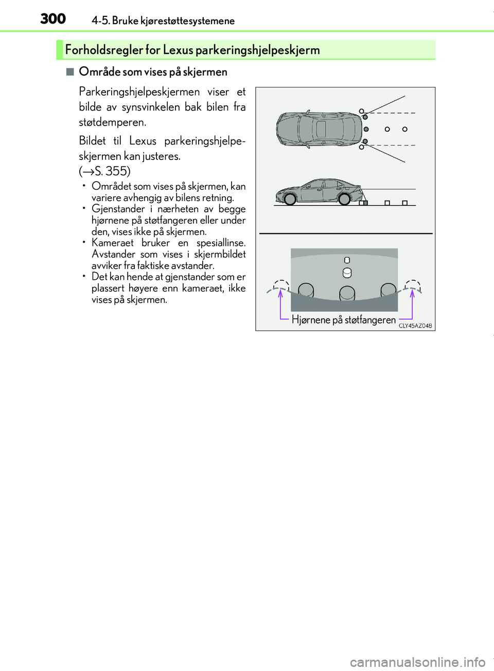 Lexus IS300h 2017 Brukerhåndbok (in Norwegian) 3004-5. Bruke kjørestøttesystemene
OM53D89NO
nOmråde som vises på skjermen
Parkeringshjelpeskjermen viser et
bilde av synsvinkelen bak bilen fra
støtdemperen.
Bildet til Lexus parkeringshjelpe-
s Lexus IS300h 2017 Brukerhåndbok (in Norwegian) 3004-5. Bruke kjørestøttesystemene
OM53D89NO
nOmråde som vises på skjermen
Parkeringshjelpeskjermen viser et
bilde av synsvinkelen bak bilen fra
støtdemperen.
Bildet til Lexus parkeringshjelpe-
s