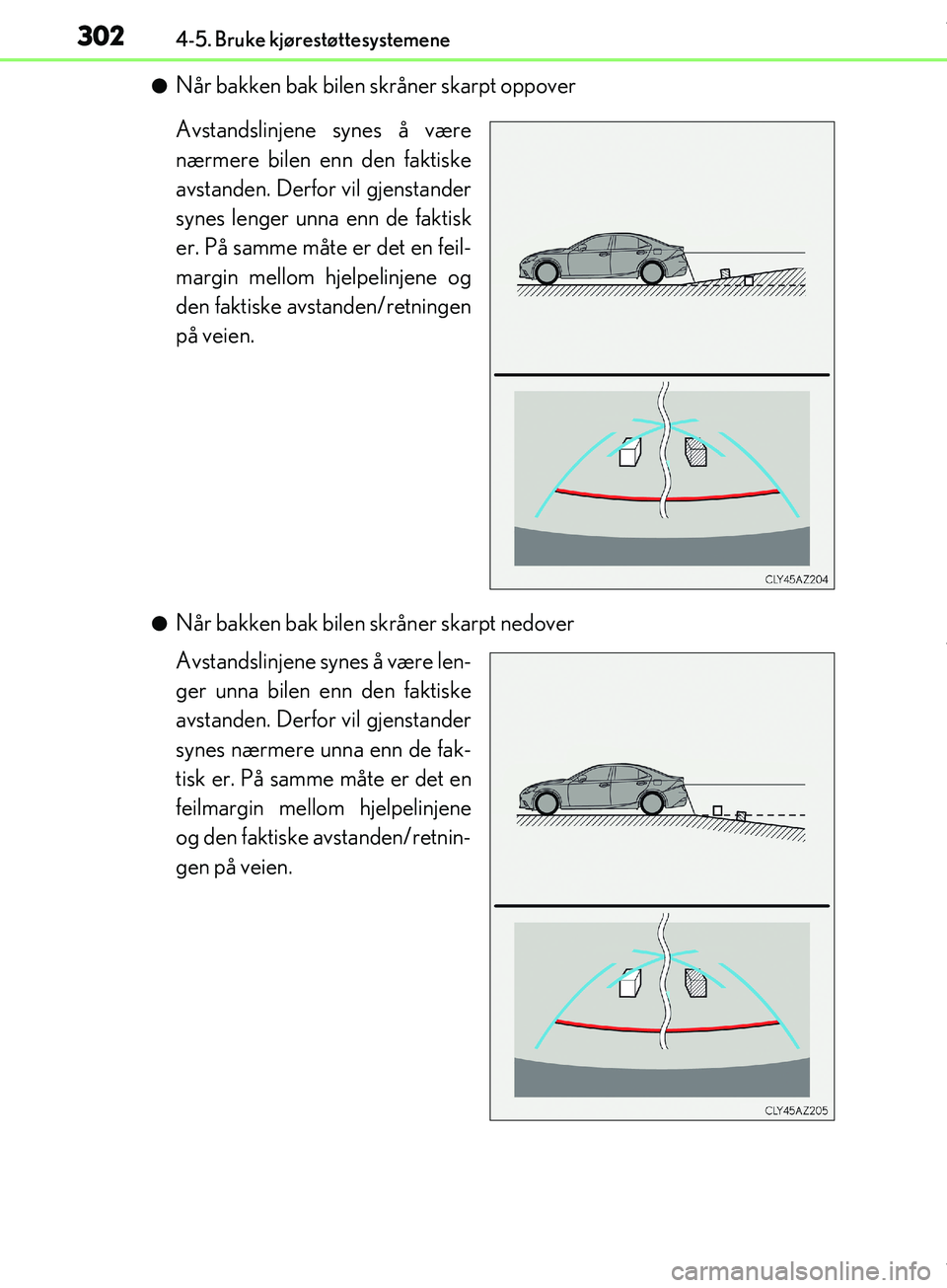 Lexus IS300h 2017 Brukerhåndbok (in Norwegian) 3024-5. Bruke kjørestøttesystemene
OM53D89NO
lNår bakken bak bilen skråner skarpt oppover
Avstandslinjene synes å være
nærmere bilen enn den faktiske
avstanden. Derfor vil gjenstander
synes len Lexus IS300h 2017 Brukerhåndbok (in Norwegian) 3024-5. Bruke kjørestøttesystemene
OM53D89NO
lNår bakken bak bilen skråner skarpt oppover
Avstandslinjene synes å være
nærmere bilen enn den faktiske
avstanden. Derfor vil gjenstander
synes len