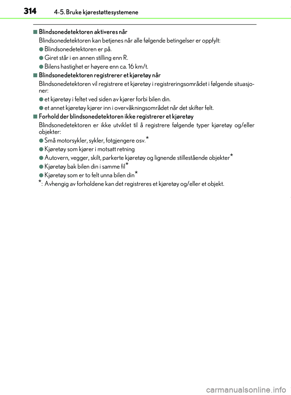 Lexus IS300h 2017  Brukerhåndbok (in Norwegian) 3144-5. Bruke kjørestøttesystemene
OM53D89NO
nBlindsonedetektoren aktiveres når
Blindsonedetektoren kan betjenes når alle følgende betingelser er oppfylt:
lBlindsonedetektoren er på.
lGiret stå