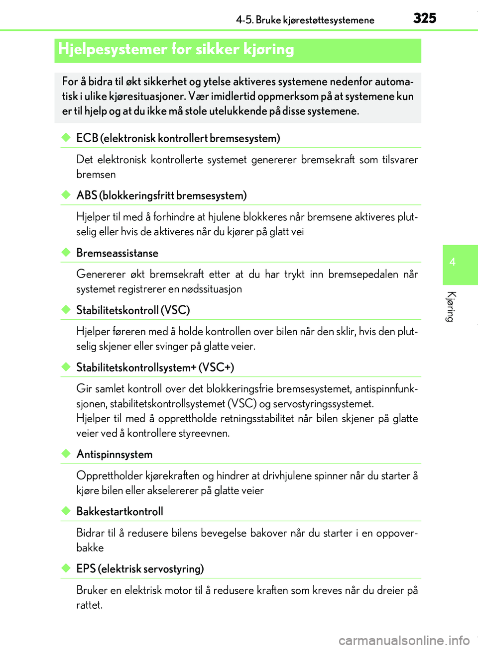 Lexus IS300h 2017 Brukerhåndbok (in Norwegian) 3254-5. Bruke kjørestøttesystemene
4
Kjøring
OM53D89NO
uECB (elektronisk kontrollert bremsesystem)
Det elektronisk kontrollerte systemet genererer bremsekraft som tilsvarer
bremsen
uABS (blokkering Lexus IS300h 2017 Brukerhåndbok (in Norwegian) 3254-5. Bruke kjørestøttesystemene
4
Kjøring
OM53D89NO
uECB (elektronisk kontrollert bremsesystem)
Det elektronisk kontrollerte systemet genererer bremsekraft som tilsvarer
bremsen
uABS (blokkering