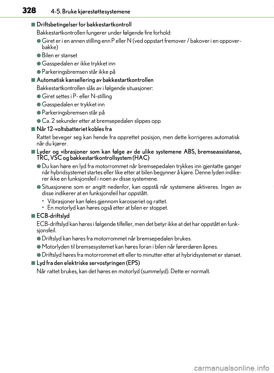 Lexus IS300h 2017 Brukerhåndbok (in Norwegian) 3284-5. Bruke kjørestøttesystemene
OM53D89NO
nDriftsbetingelser for bakkestartkontroll
Bakkestartkontrollen fungerer under følgende fire forhold:
lGiret er i en annen stilling enn P eller N (ved op Lexus IS300h 2017 Brukerhåndbok (in Norwegian) 3284-5. Bruke kjørestøttesystemene
OM53D89NO
nDriftsbetingelser for bakkestartkontroll
Bakkestartkontrollen fungerer under følgende fire forhold:
lGiret er i en annen stilling enn P eller N (ved op