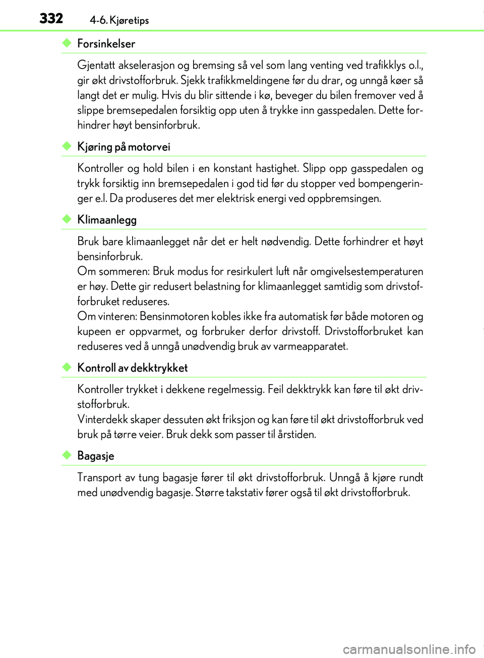 Lexus IS300h 2017 Brukerhåndbok (in Norwegian) 3324-6. Kjøretips
OM53D89NO
uForsinkelser
Gjentatt akselerasjon og bremsing så vel som lang venting ved trafikklys o.l.,
gir økt drivstofforbruk. Sjekk trafikkmeldingene før du drar, og unngå kø Lexus IS300h 2017 Brukerhåndbok (in Norwegian) 3324-6. Kjøretips
OM53D89NO
uForsinkelser
Gjentatt akselerasjon og bremsing så vel som lang venting ved trafikklys o.l.,
gir økt drivstofforbruk. Sjekk trafikkmeldingene før du drar, og unngå kø