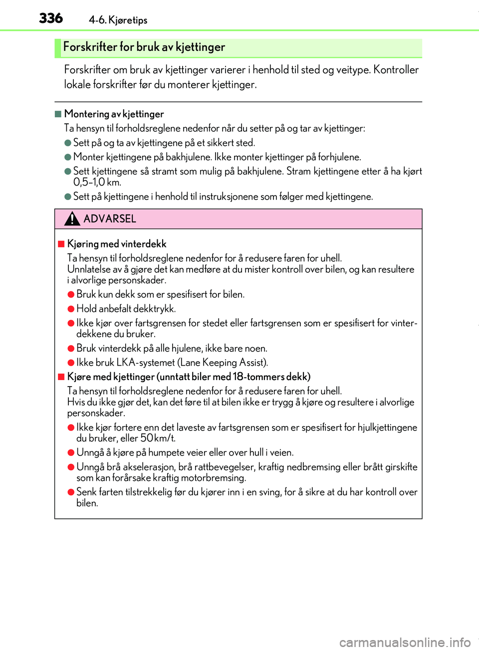 Lexus IS300h 2017 Brukerhåndbok (in Norwegian) 3364-6. Kjøretips
OM53D89NO
Forskrifter om bruk av kjettinger varierer i henhold til sted og veitype. Kontroller
lokale forskrifter før du monterer kjettinger.
nMontering av kjettinger
Ta hensyn til Lexus IS300h 2017 Brukerhåndbok (in Norwegian) 3364-6. Kjøretips
OM53D89NO
Forskrifter om bruk av kjettinger varierer i henhold til sted og veitype. Kontroller
lokale forskrifter før du monterer kjettinger.
nMontering av kjettinger
Ta hensyn til