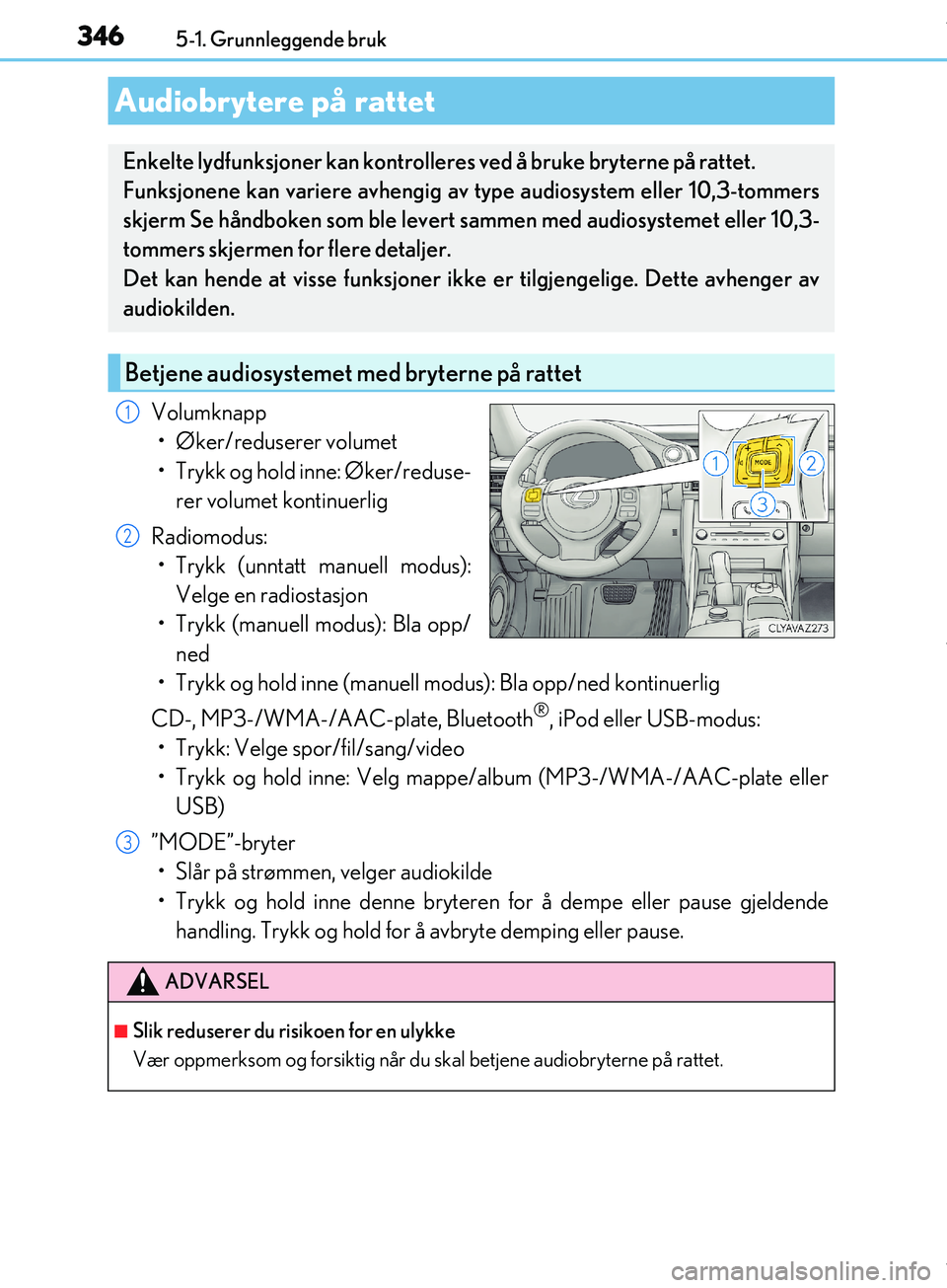 Lexus IS300h 2017 Brukerhåndbok (in Norwegian) 3465-1. Grunnleggende bruk
OM53D89NO
Volumknapp• Øker/reduserer volumet
• Trykk og hold inne: Øker/reduse- rer volumet kontinuerlig
Radiomodus: • Trykk (unntatt manuell modus): Velge en radios Lexus IS300h 2017 Brukerhåndbok (in Norwegian) 3465-1. Grunnleggende bruk
OM53D89NO
Volumknapp• Øker/reduserer volumet
• Trykk og hold inne: Øker/reduse- rer volumet kontinuerlig
Radiomodus: • Trykk (unntatt manuell modus): Velge en radios