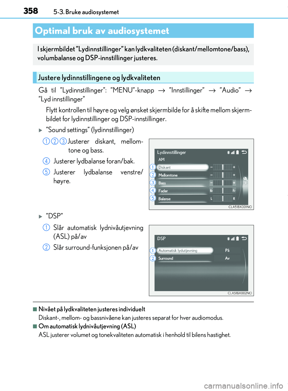 Lexus IS300h 2017 Brukerhåndbok (in Norwegian) 3585-3. Bruke audiosystemet
OM53D89NO
Gå til ”Lydinnstillinger”: ”MENU”-knapp → ”Innstillinger” → ”Audio” →
”Lyd innstillinger”
Flytt kontrollen til høyre og velg ønske Lexus IS300h 2017 Brukerhåndbok (in Norwegian) 3585-3. Bruke audiosystemet
OM53D89NO
Gå til ”Lydinnstillinger”: ”MENU”-knapp → ”Innstillinger” → ”Audio” →
”Lyd innstillinger”
Flytt kontrollen til høyre og velg ønske