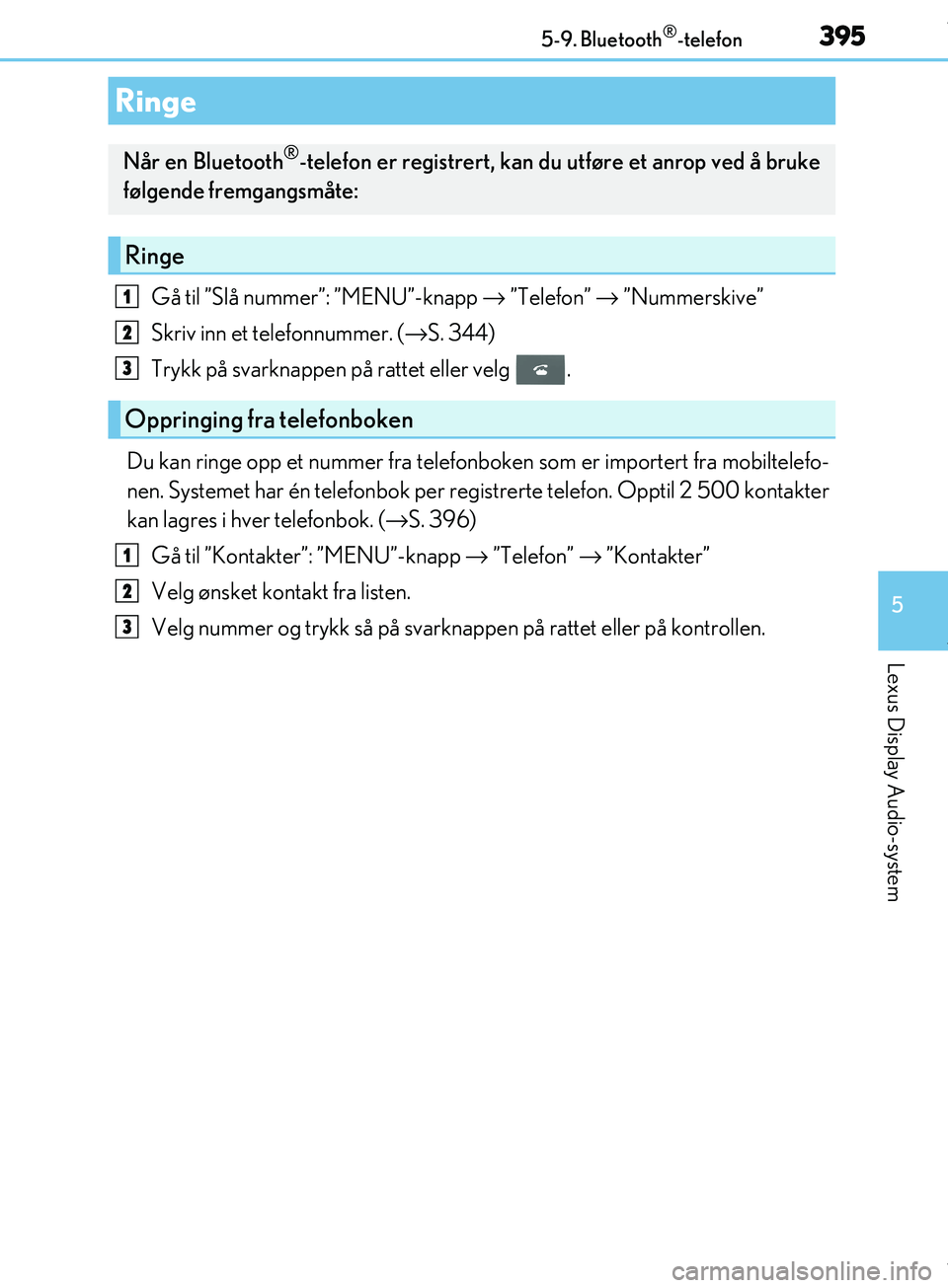 Lexus IS300h 2017  Brukerhåndbok (in Norwegian) 3955-9. Bluetooth®-telefon
5
Lexus Display Audio-system
OM53D89NO
Gå til ”Slå nummer”: ”MENU”-knapp → ”Telefon”  → ”Nummerskive”
Skriv inn et telefonnummer. ( →S.  344)
Tryk