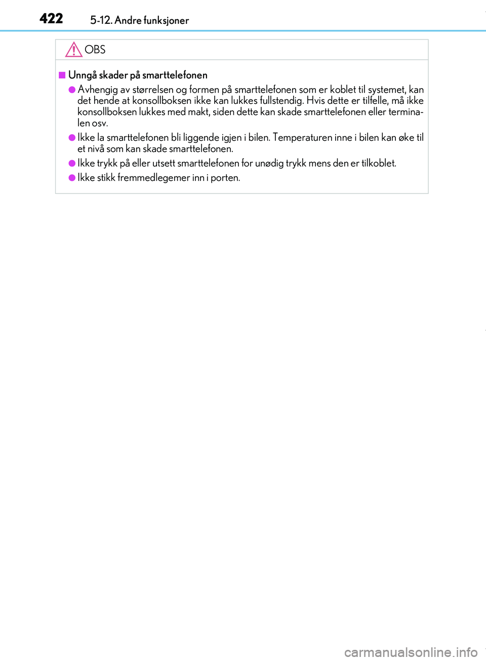 Lexus IS300h 2017 Brukerhåndbok (in Norwegian) 4225-12. Andre funksjoner
OM53D89NO
OBS
nUnngå skader på smarttelefonen
lAvhengig av størrelsen og formen på smarttelefonen som er koblet til systemet, kan
det hende at konsollboksen ikke kan lukk Lexus IS300h 2017 Brukerhåndbok (in Norwegian) 4225-12. Andre funksjoner
OM53D89NO
OBS
nUnngå skader på smarttelefonen
lAvhengig av størrelsen og formen på smarttelefonen som er koblet til systemet, kan
det hende at konsollboksen ikke kan lukk