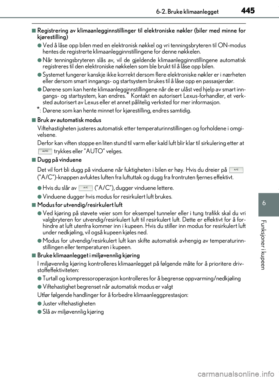 Lexus IS300h 2017  Brukerhåndbok (in Norwegian) 4456-2. Bruke klimaanlegget
6
Funksjoner i kupeen
OM53D89NO
nRegistrering av klimaanlegginnstillinger til elektroniske nøkler (biler med minne for
kjørestilling)
lVed å låse opp bilen med en elekt