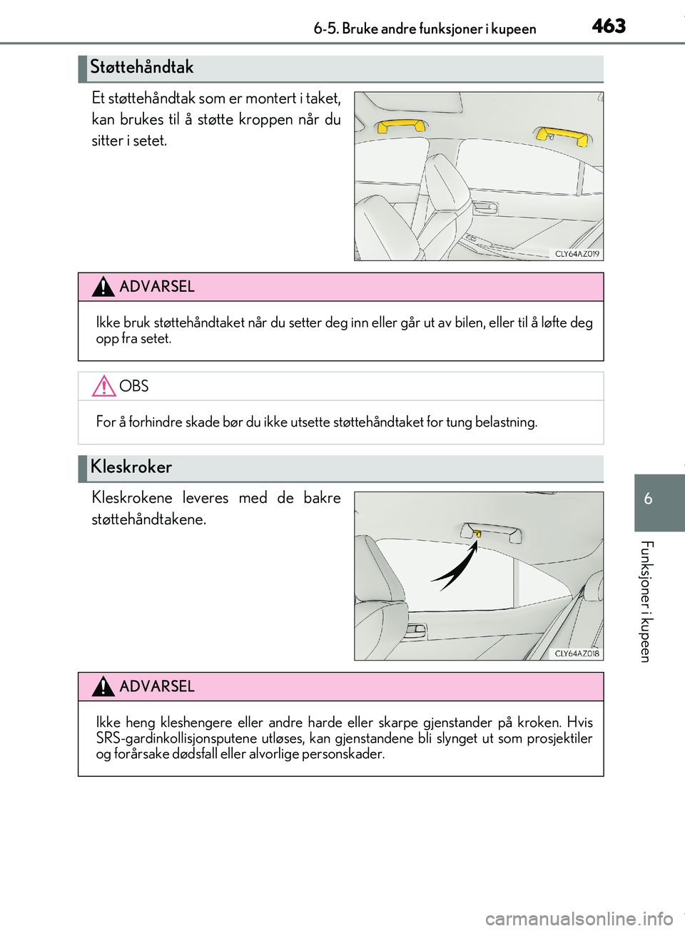 Lexus IS300h 2017  Brukerhåndbok (in Norwegian) 4636-5. Bruke andre funksjoner i kupeen
6
Funksjoner i kupeen
OM53D89NO
Et støttehåndtak som er montert i taket,
kan brukes til å støtte kroppen når du
sitter i setet.
Kleskrokene leveres med de 