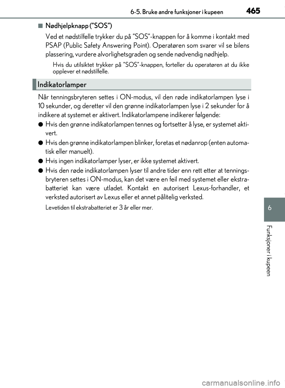 Lexus IS300h 2017  Brukerhåndbok (in Norwegian) 4656-5. Bruke andre funksjoner i kupeen
6
Funksjoner i kupeen
OM53D89NO
nNødhjelpknapp (”SOS”)
Ved et nødstilfelle trykker du på ”SOS”-knappen for å komme i kontakt med
PSAP (Public Safety