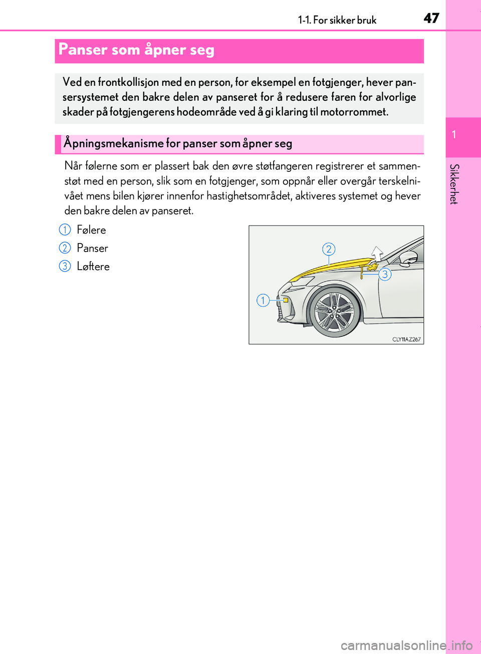 Lexus IS300h 2017  Brukerhåndbok (in Norwegian) 471-1. For sikker bruk
1
Sikkerhet
OM53D89NO
Når følerne som er plassert bak den øvre støtfangeren registrerer et sammen-
støt med en person, slik som en fotgje nger, som oppnår eller overgår t
