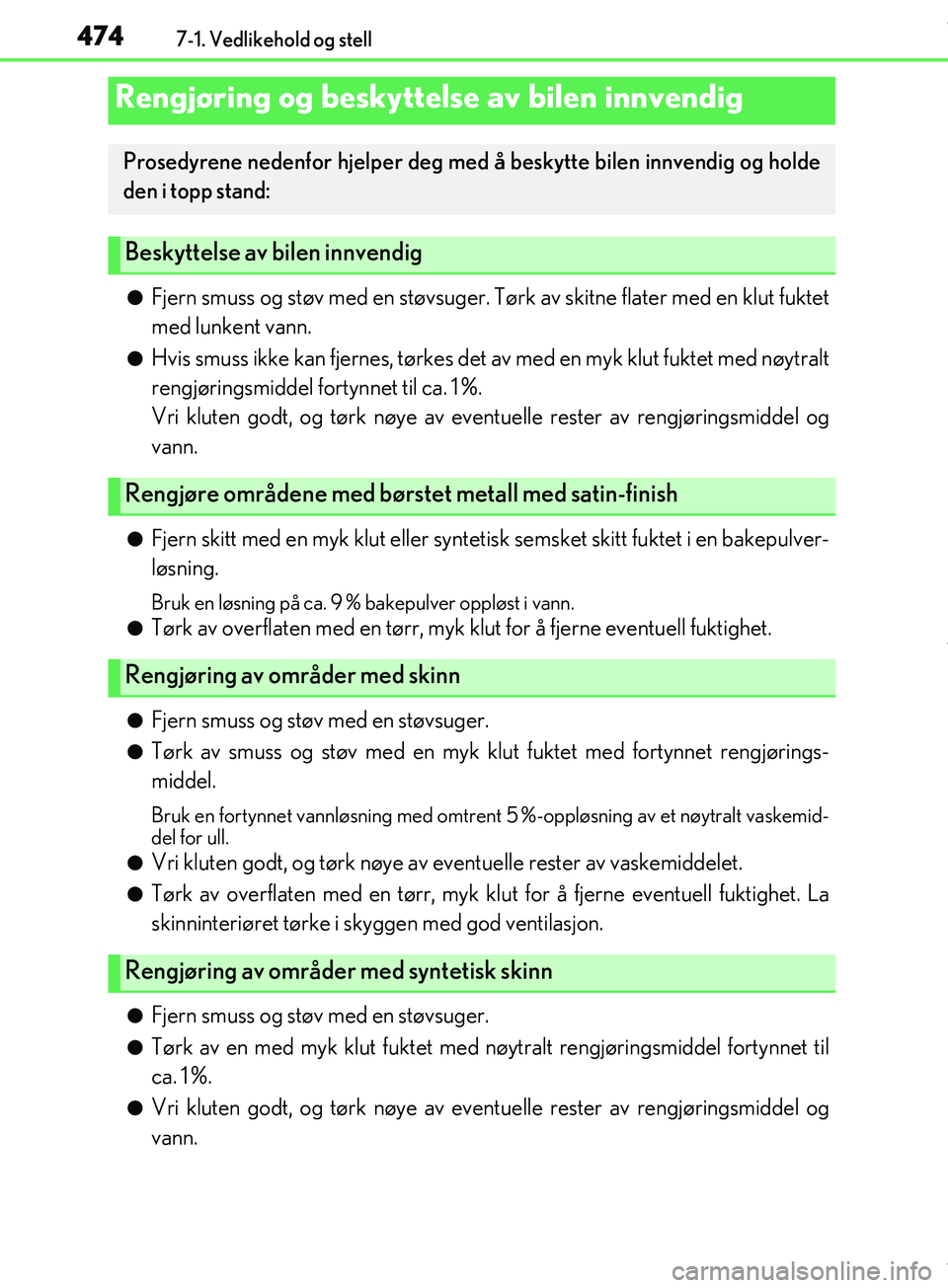 Lexus IS300h 2017  Brukerhåndbok (in Norwegian) 4747-1. Vedlikehold og stell
OM53D89NO
lFjern smuss og støv med en støvsuger. Tørk av skitne flater med en klut fuktet
med lunkent vann.
lHvis smuss ikke kan fjernes, tørkes det  av med en myk klu