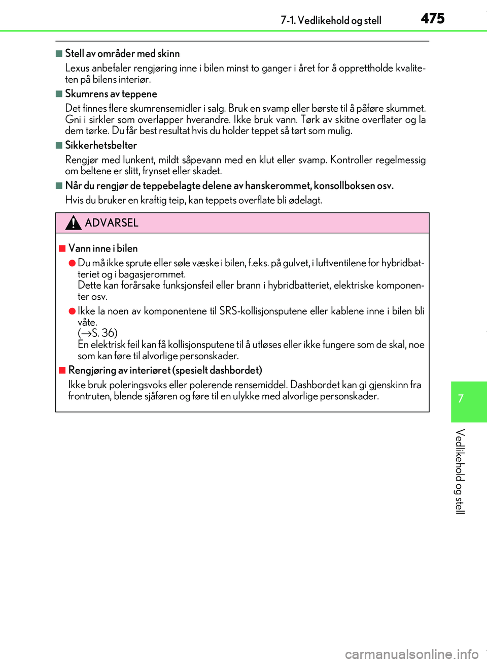 Lexus IS300h 2017  Brukerhåndbok (in Norwegian) 4757-1. Vedlikehold og stell
7
Vedlikehold og stell
OM53D89NO
nStell av områder med skinn
Lexus anbefaler rengjøring inne i bilen minst to ganger i året for å opprettholde kvalite-
ten på bilens 