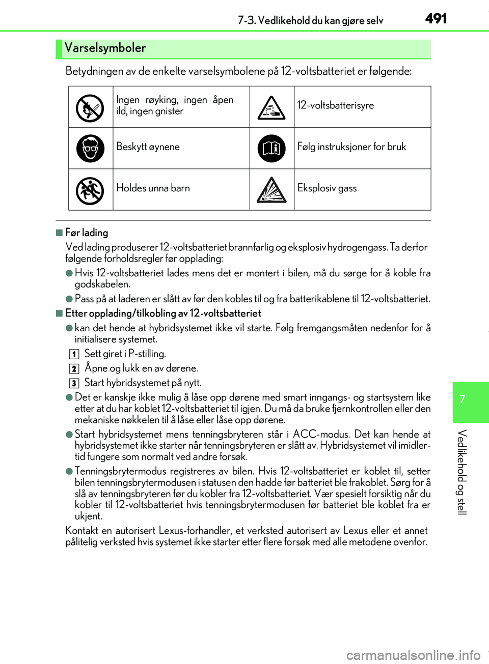 Lexus IS300h 2017  Brukerhåndbok (in Norwegian) 4917-3. Vedlikehold du kan gjøre selv
7
Vedlikehold og stell
OM53D89NO
Betydningen av de enkelte varselsymbolene på 12-voltsbatteriet er følgende:
nFør lading
Ved lading produserer 12-voltsbatteri