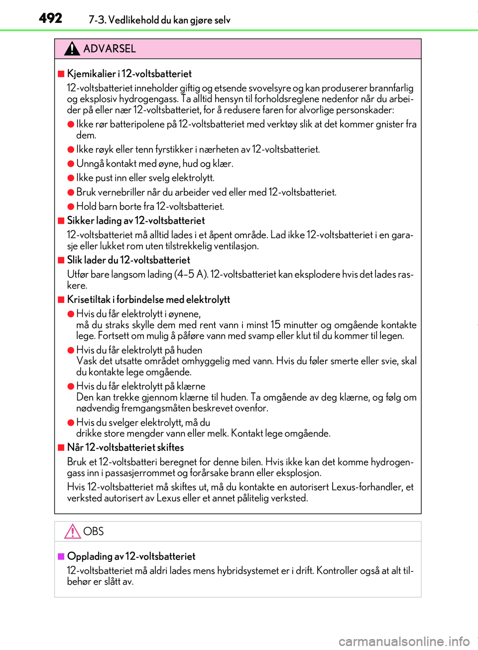 Lexus IS300h 2017  Brukerhåndbok (in Norwegian) 4927-3. Vedlikehold du kan gjøre selv
OM53D89NO
ADVARSEL
nKjemikalier i 12-voltsbatteriet
12-voltsbatteriet inneholder giftig og etsende svovelsyre og kan produserer brannfarlig
og eksplosiv hydrogen