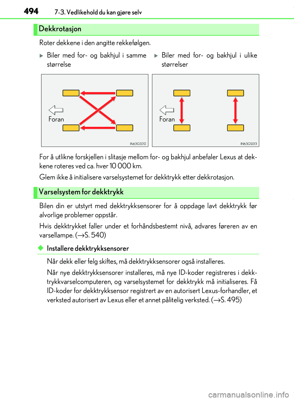 Lexus IS300h 2017  Brukerhåndbok (in Norwegian) 4947-3. Vedlikehold du kan gjøre selv
OM53D89NO
Roter dekkene i den angitte rekkefølgen.
For å utlikne forskjellen i slitasje mellom for- og bakhjul anbefaler Lexus at dek-
kene roteres ved ca. hve