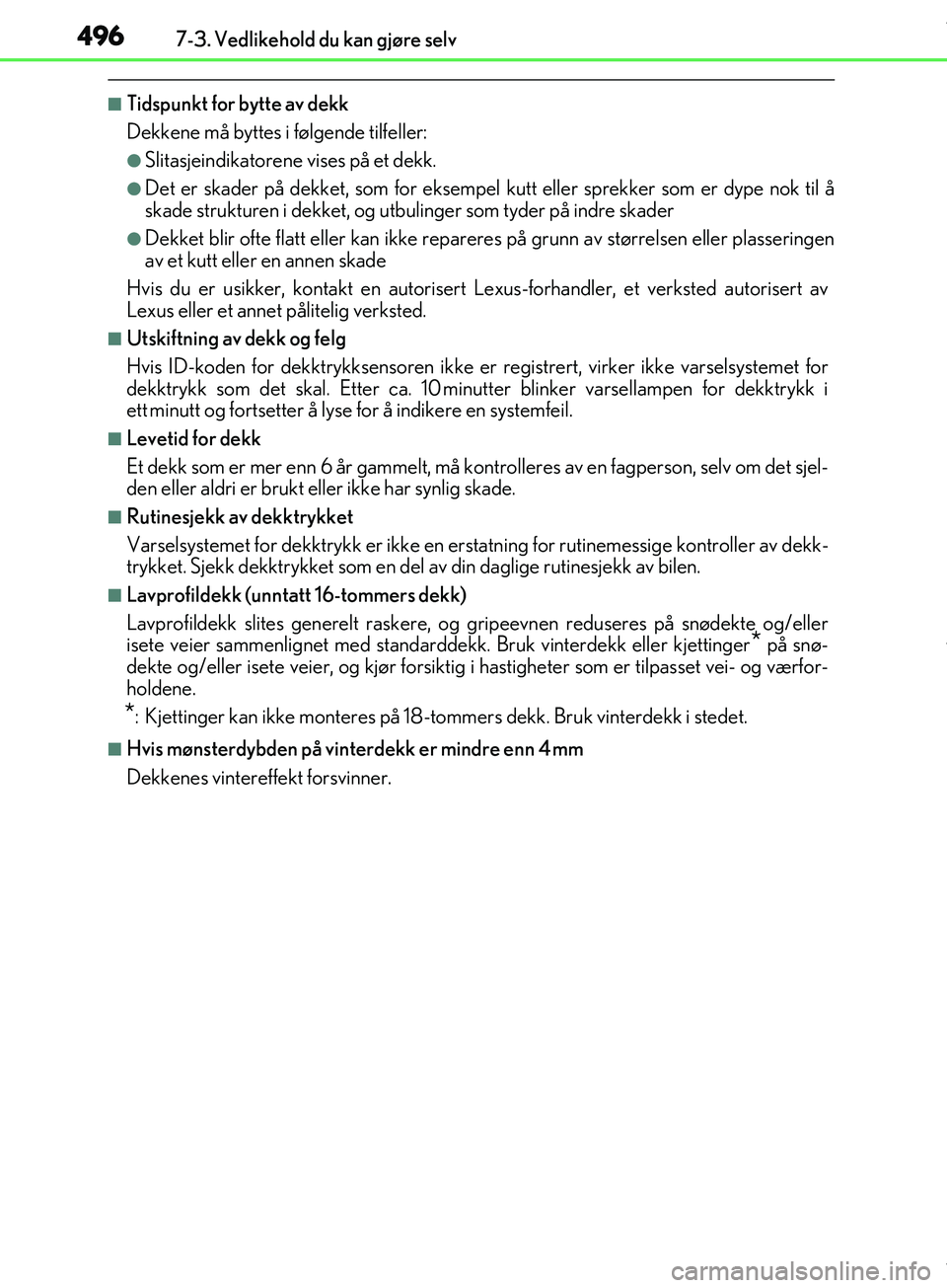 Lexus IS300h 2017  Brukerhåndbok (in Norwegian) 4967-3. Vedlikehold du kan gjøre selv
OM53D89NO
nTidspunkt for bytte av dekk
Dekkene må byttes i følgende tilfeller:
lSlitasjeindikatorene vises på et dekk.
lDet er skader på dekket, som for ekse