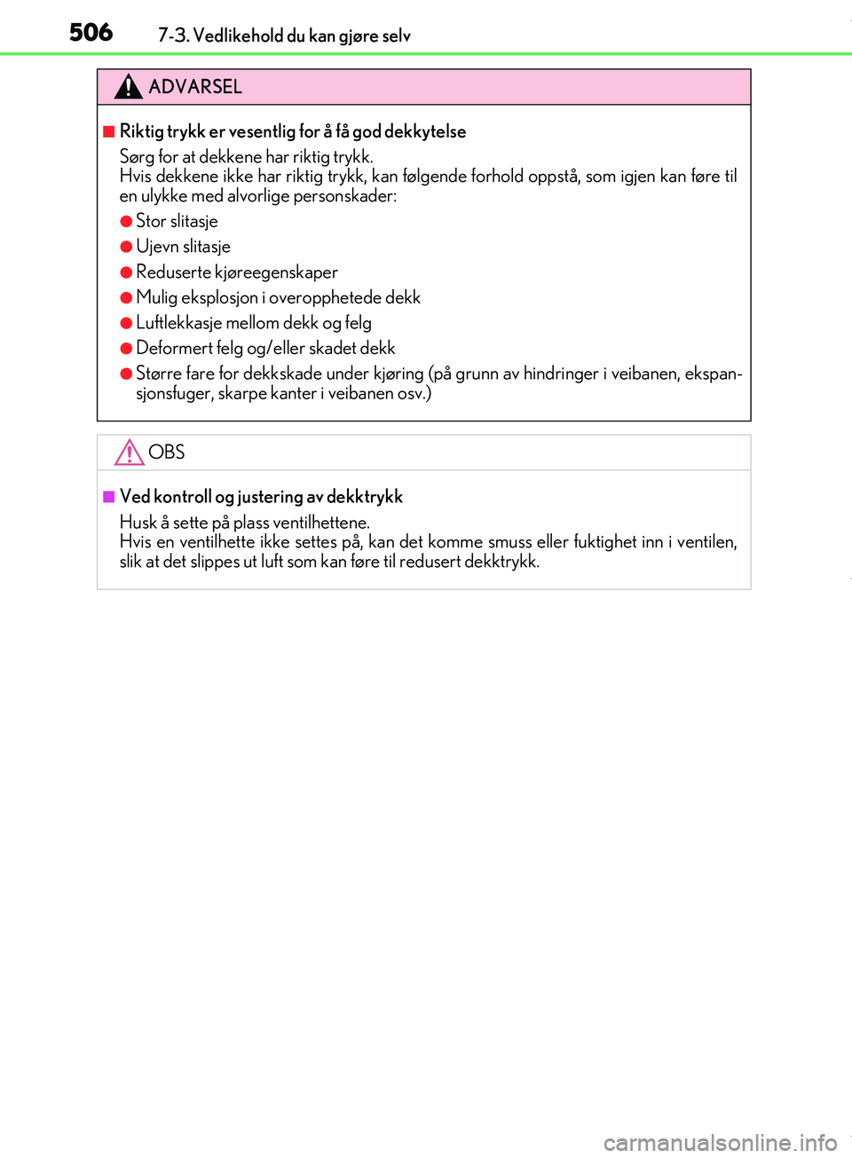 Lexus IS300h 2017  Brukerhåndbok (in Norwegian) 5067-3. Vedlikehold du kan gjøre selv
OM53D89NO
ADVARSEL
nRiktig trykk er vesentlig for å få god dekkytelse
Sørg for at dekkene har riktig trykk. 
Hvis dekkene ikke har riktig trykk, kan følg end