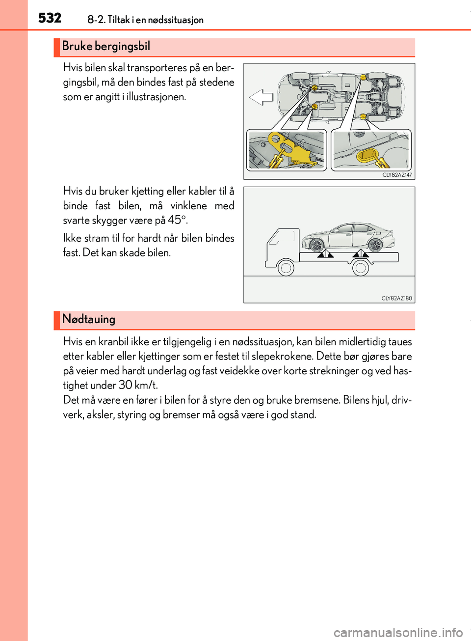Lexus IS300h 2017  Brukerhåndbok (in Norwegian) 5328-2. Tiltak i en nødssituasjon
OM53D89NO
Hvis bilen skal transporteres på en ber-
gingsbil, må den bindes fast på stedene
som er angitt i illustrasjonen.
Hvis du bruker kjetting eller kabler ti