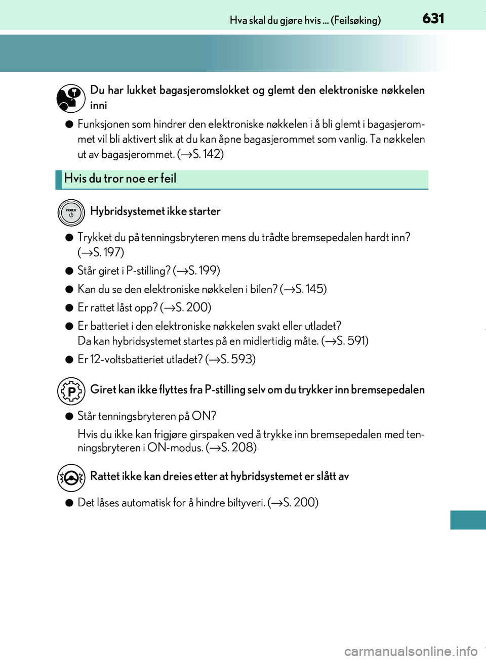 Lexus IS300h 2017  Brukerhåndbok (in Norwegian) 631Hva skal du gjøre hvis ... (Feilsøking)
OM53D89NO
lFunksjonen som hindrer den elektroniske nøkkelen i å bli glemt i bagasjerom-
met vil bli aktivert slik at du kan åpne bagasjerommet som vanli