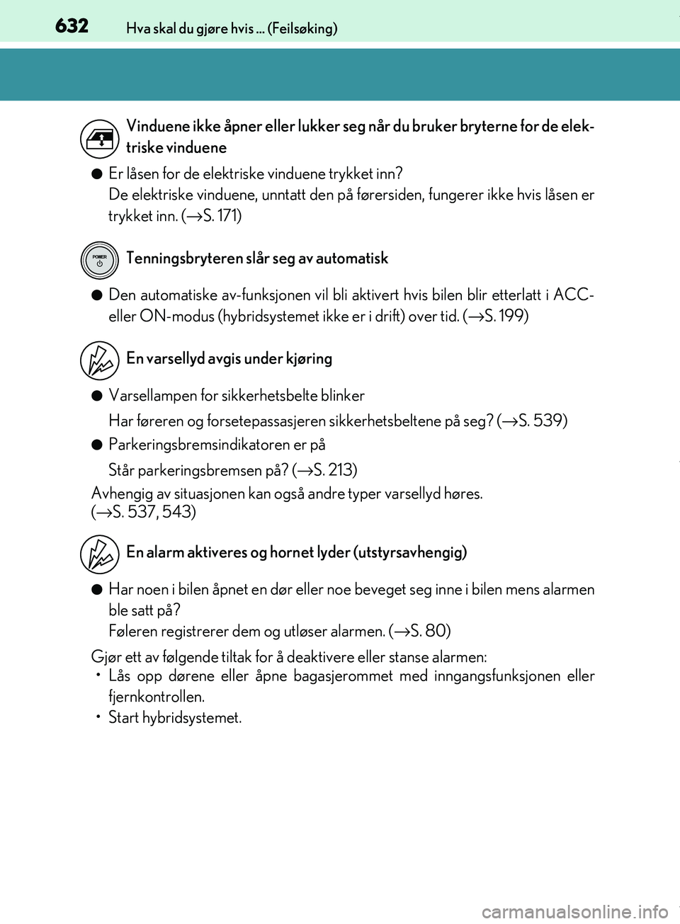 Lexus IS300h 2017  Brukerhåndbok (in Norwegian) 632Hva skal du gjøre hvis ... (Feilsøking)
OM53D89NO
lEr låsen for de elektris ke vinduene trykket inn?
De elektriske vinduene, unntatt den på  førersiden, fungerer ikke hvis låsen er
trykket in