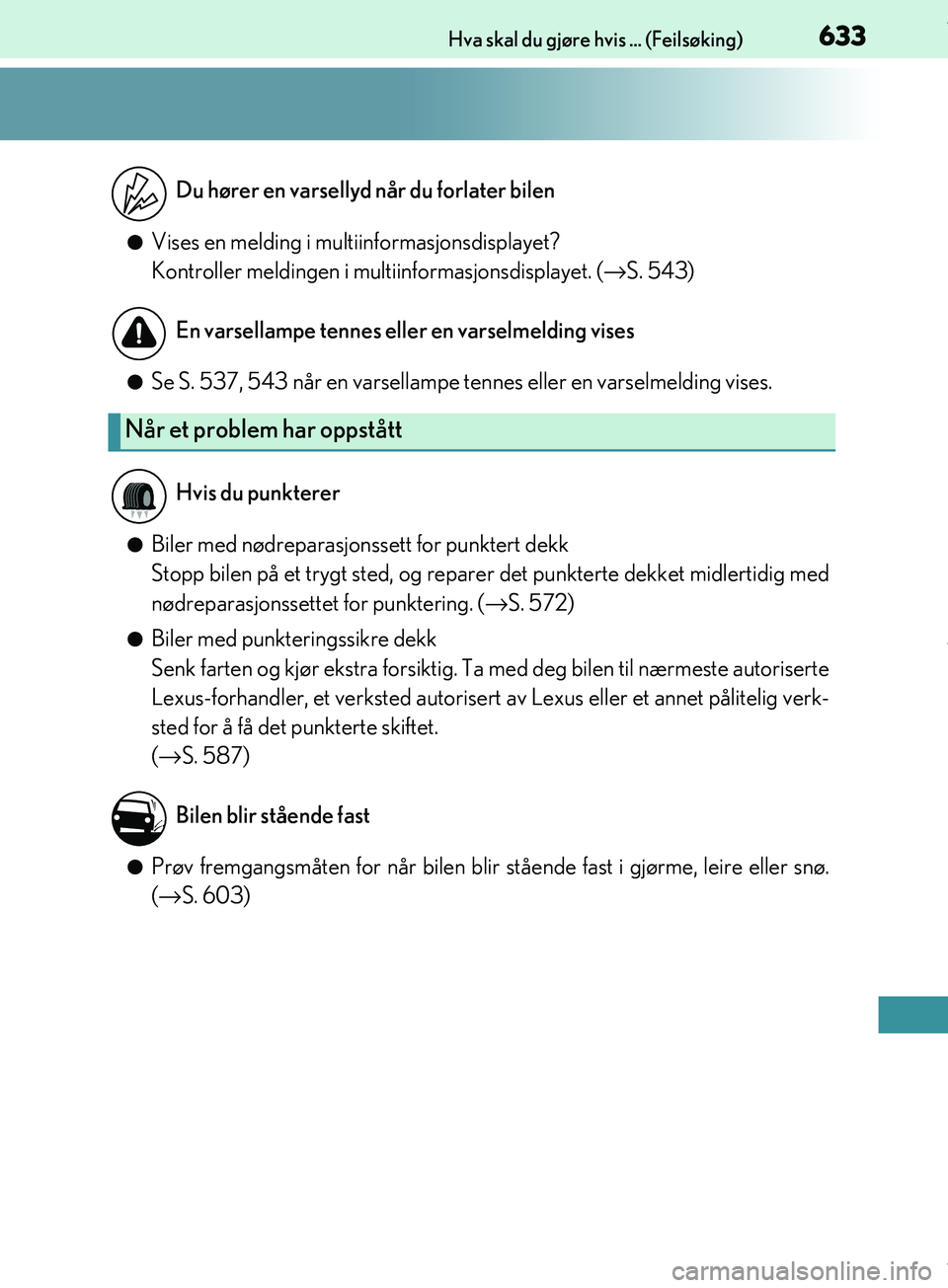 Lexus IS300h 2017  Brukerhåndbok (in Norwegian) 633Hva skal du gjøre hvis ... (Feilsøking)
OM53D89NO
lVises en melding i multiinformasjonsdisplayet?
Kontroller meldingen i multiinformasjonsdisplayet. (→S. 543)
lSe S. 537, 543 når en varsellamp