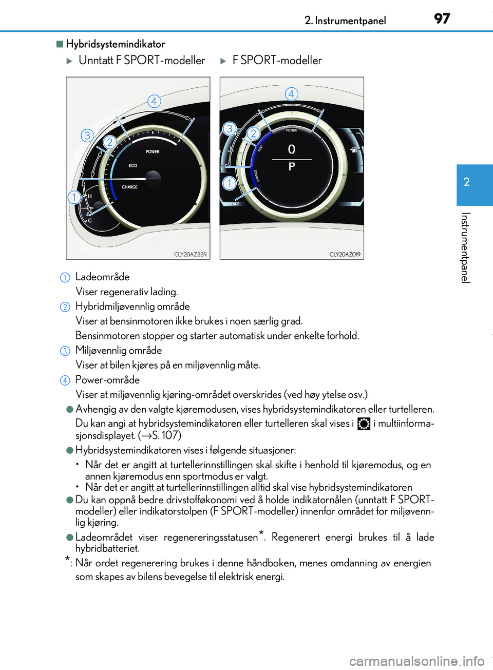 Lexus IS300h 2017 Brukerhåndbok (in Norwegian) 972. Instrumentpanel
2
Instrumentpanel
OM53D89NO
nHybridsystemindikatorLadeområde
Viser regenerativ lading.
Hybridmiljøvennlig område
Viser at bensinmotoren ikke br ukes i noen særlig grad.
Bensin Lexus IS300h 2017 Brukerhåndbok (in Norwegian) 972. Instrumentpanel
2
Instrumentpanel
OM53D89NO
nHybridsystemindikatorLadeområde
Viser regenerativ lading.
Hybridmiljøvennlig område
Viser at bensinmotoren ikke br ukes i noen særlig grad.
Bensin