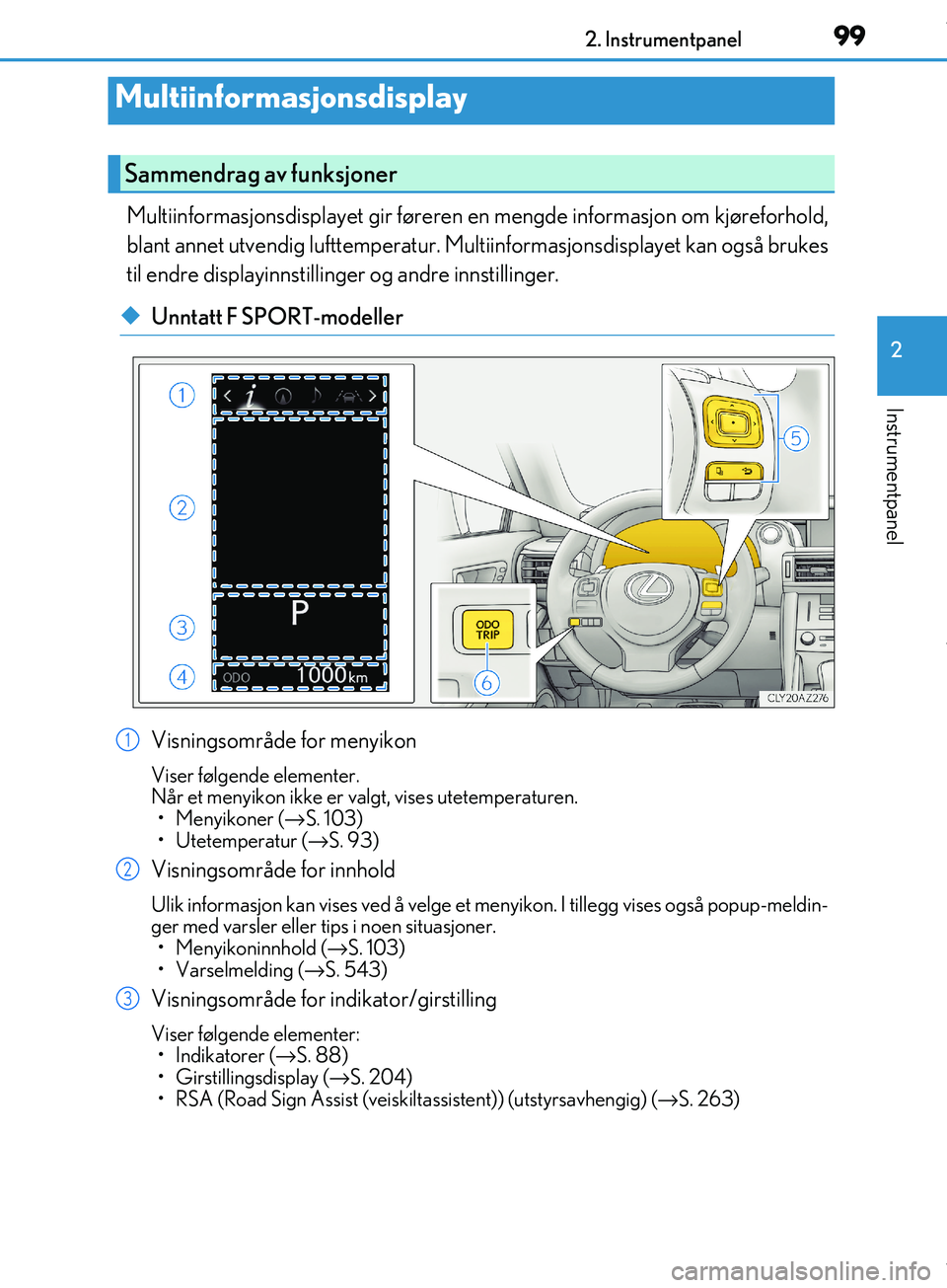 Lexus IS300h 2017 Brukerhåndbok (in Norwegian) 992. Instrumentpanel
2
Instrumentpanel
OM53D89NO
Multiinformasjonsdisplayet gir føreren en mengde informasjon om kjøreforhold,
blant annet utvendig lufttemperatur. Multiinformasjonsd isplayet kan og Lexus IS300h 2017 Brukerhåndbok (in Norwegian) 992. Instrumentpanel
2
Instrumentpanel
OM53D89NO
Multiinformasjonsdisplayet gir føreren en mengde informasjon om kjøreforhold,
blant annet utvendig lufttemperatur. Multiinformasjonsd isplayet kan og