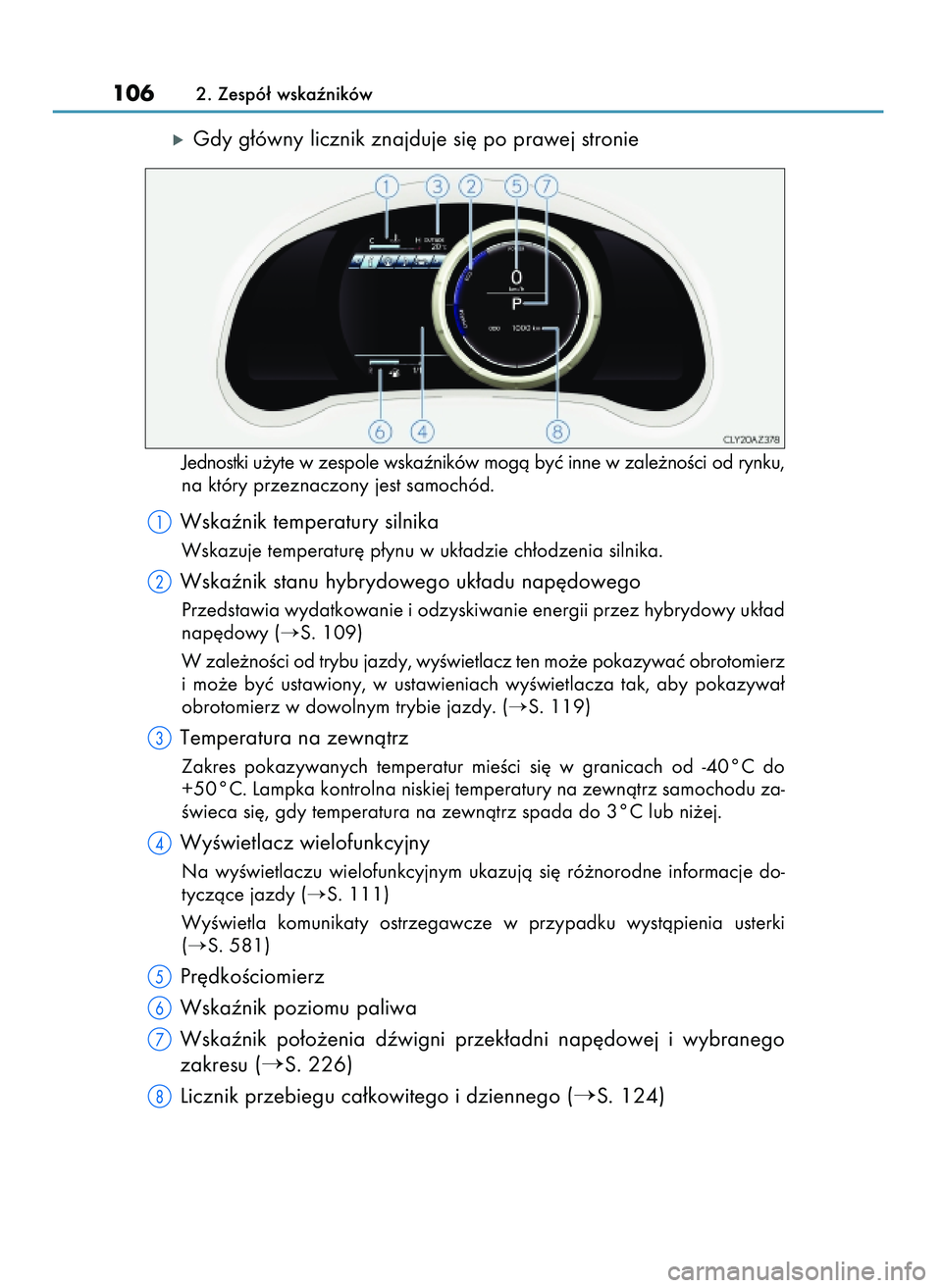 Lexus IS300h 2017  Instrukcja Obsługi (in Polish) ó  Gdy g∏ówny licznik znajduje si´ po prawej stronie
Jednostki u˝yte w zespole wskaêników mogà byç inne w zale˝noÊci od rynku,
na który przeznaczony jest samochód.
Wskaênik temperatury 