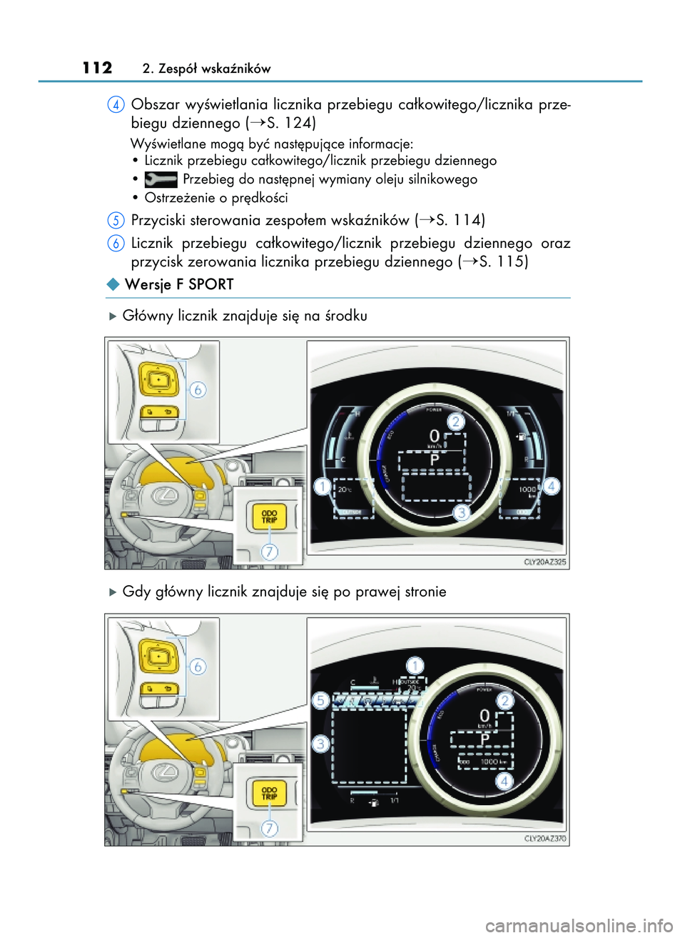 Lexus IS300h 2017  Instrukcja Obsługi (in Polish) Obszar  wyÊwietlania  licznika  przebiegu  ca∏kowitego/licznika  prze-
biegu dziennego (
S. 124)
WyÊwietlane mogà byç nast´pujàce informacje:
• Licznik przebiegu ca∏kowitego/licznik przeb