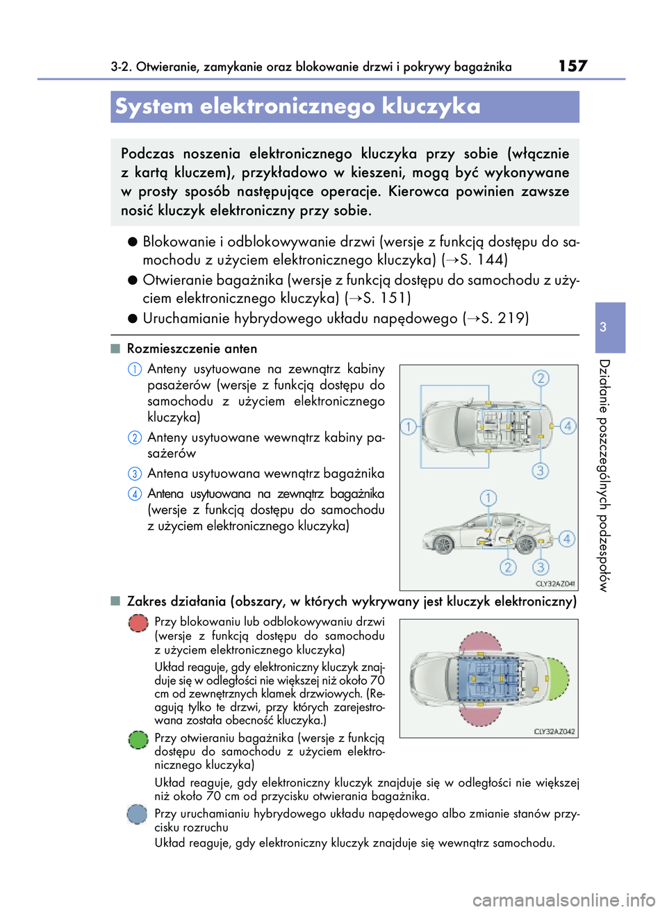 Lexus IS300h 2017  Instrukcja Obsługi (in Polish) Blokowanie i odblokowywanie drzwi (wersje z funkcjà dost´pu do sa-
mochodu z u˝yciem elektronicznego kluczyka) (
S. 144)
Otwieranie baga˝nika (wersje z funkcjà dost´pu do samochodu z u˝y-
ciem