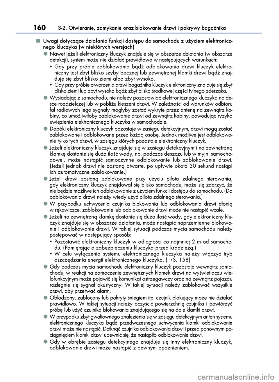 Lexus IS300h 2017  Instrukcja Obsługi (in Polish) Uwagi dotyczàce dzia∏ania funkcji dost´pu do samochodu z u˝yciem elektronicz-
nego kluczyka (w niektórych wersjach)
Nawet je˝eli elektroniczny kluczyk znajduje si´ w obszarze dzia∏ania (w ob