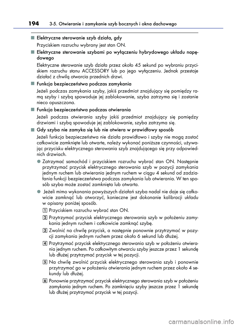 Lexus IS300h 2017  Instrukcja Obsługi (in Polish) Elektryczne sterowanie szyb dzia∏a, gdy
Przyciskiem rozruchu wybrany jest stan ON.
Elektryczne  sterowanie  szybami  po  wy∏àczeniu  hybrydowego  uk∏adu  nap´-
dowego
Elektryczne  sterowanie  