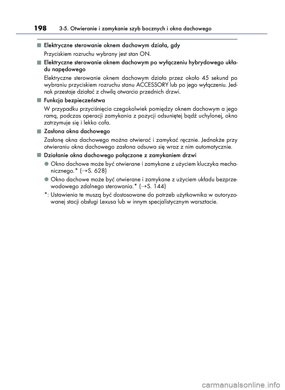 Lexus IS300h 2017  Instrukcja Obsługi (in Polish) Elektryczne sterowanie oknem dachowym dzia∏a, gdy
Przyciskiem rozruchu wybrany jest stan ON.
Elektryczne sterowanie oknem dachowym po wy∏àczeniu hybrydowego uk∏a-
du nap´dowego
Elektryczne  st