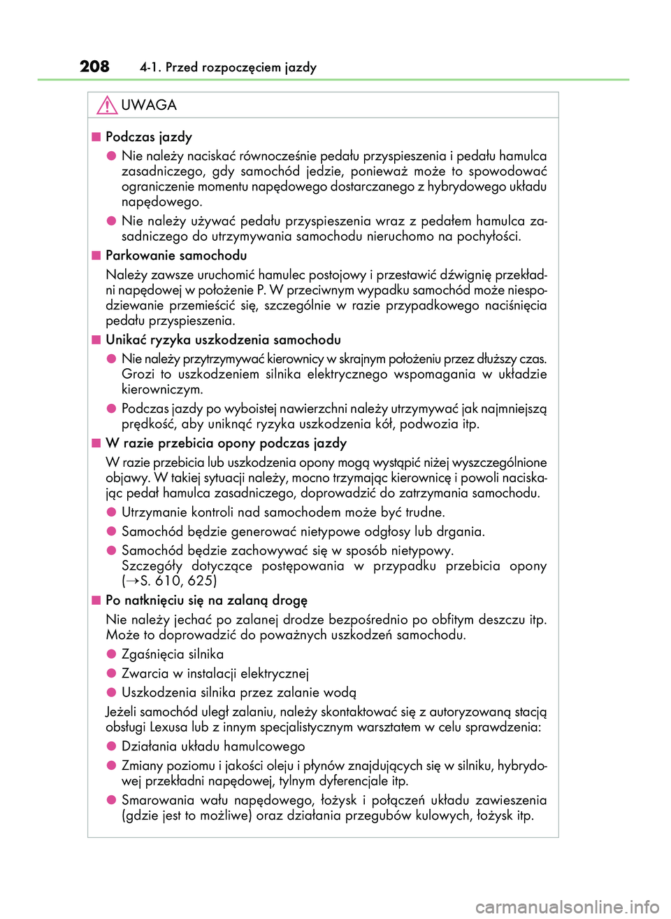 Lexus IS300h 2017  Instrukcja Obsługi (in Polish) 2084-1. Przed rozpocz´ciem jazdy
Podczas jazdy
Nie nale˝y naciskaç równoczeÊnie peda∏u przyspieszenia i peda∏u hamulca
zasadniczego,  gdy  samochód  jedzie,  poniewa˝  mo˝e  to  spowodowa