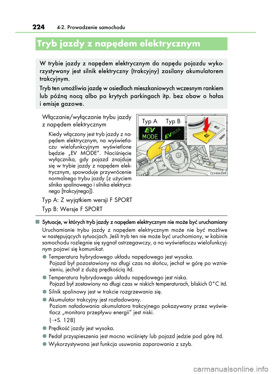 Lexus IS300h 2017  Instrukcja Obsługi (in Polish) W∏àczanie/wy∏àczanie trybu jazdy
z nap´dem elektrycznym
Kiedy w∏àczony jest tryb jazdy z na-
p´dem  elektrycznym,  na  wyÊwietla-
czu  wielofunkcyjnym  wyÊwietlone
b´dzie  „EV  MODE”