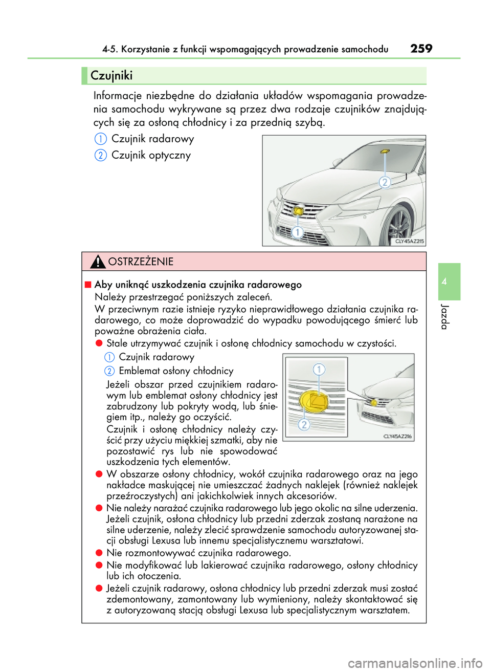 Lexus IS300h 2017  Instrukcja Obsługi (in Polish) Informacje  niezb´dne  do  dzia∏ania  uk∏adów  wspomagania  prowadze-
nia  samochodu  wykrywane  sà  przez  dwa  rodzaje  czujników  znajdujà-
cych si´ za os∏onà ch∏odnicy i za przedni
