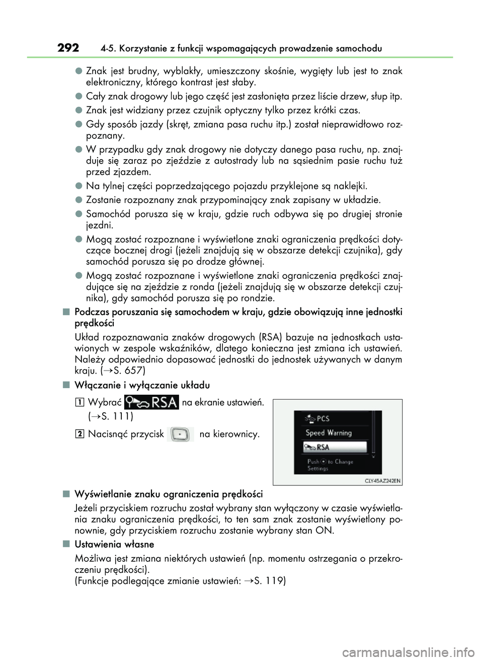 Lexus IS300h 2017  Instrukcja Obsługi (in Polish) Znak  jest  brudny,  wyblak∏y,  umieszczony  skoÊnie,  wygi´ty  lub  jest  to  znak
elektroniczny, którego kontrast jest s∏aby.
Ca∏y znak drogowy lub jego cz´Êç jest zas∏oni´ta przez li