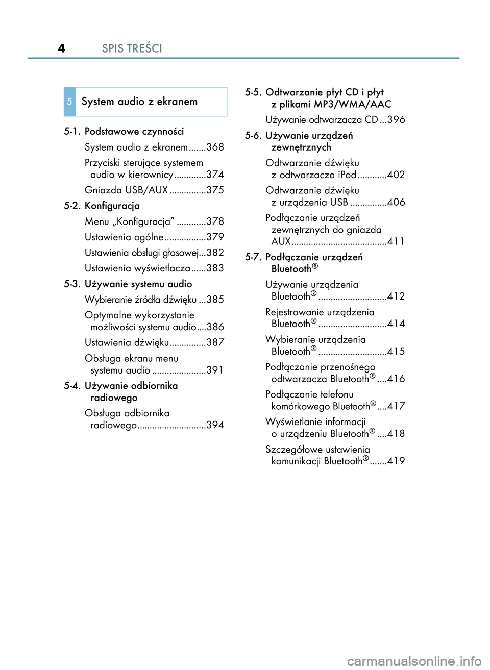 Lexus IS300h 2017  Instrukcja Obsługi (in Polish) SPIS TREÂCI
4
5-1.  Podstawowe czynnoÊci
System audio z ekranem .......368
Przyciski sterujàce systemem
audio w kierownicy .............374
Gniazda USB/AUX ...............375
5-2.  Konfiguracja
Men