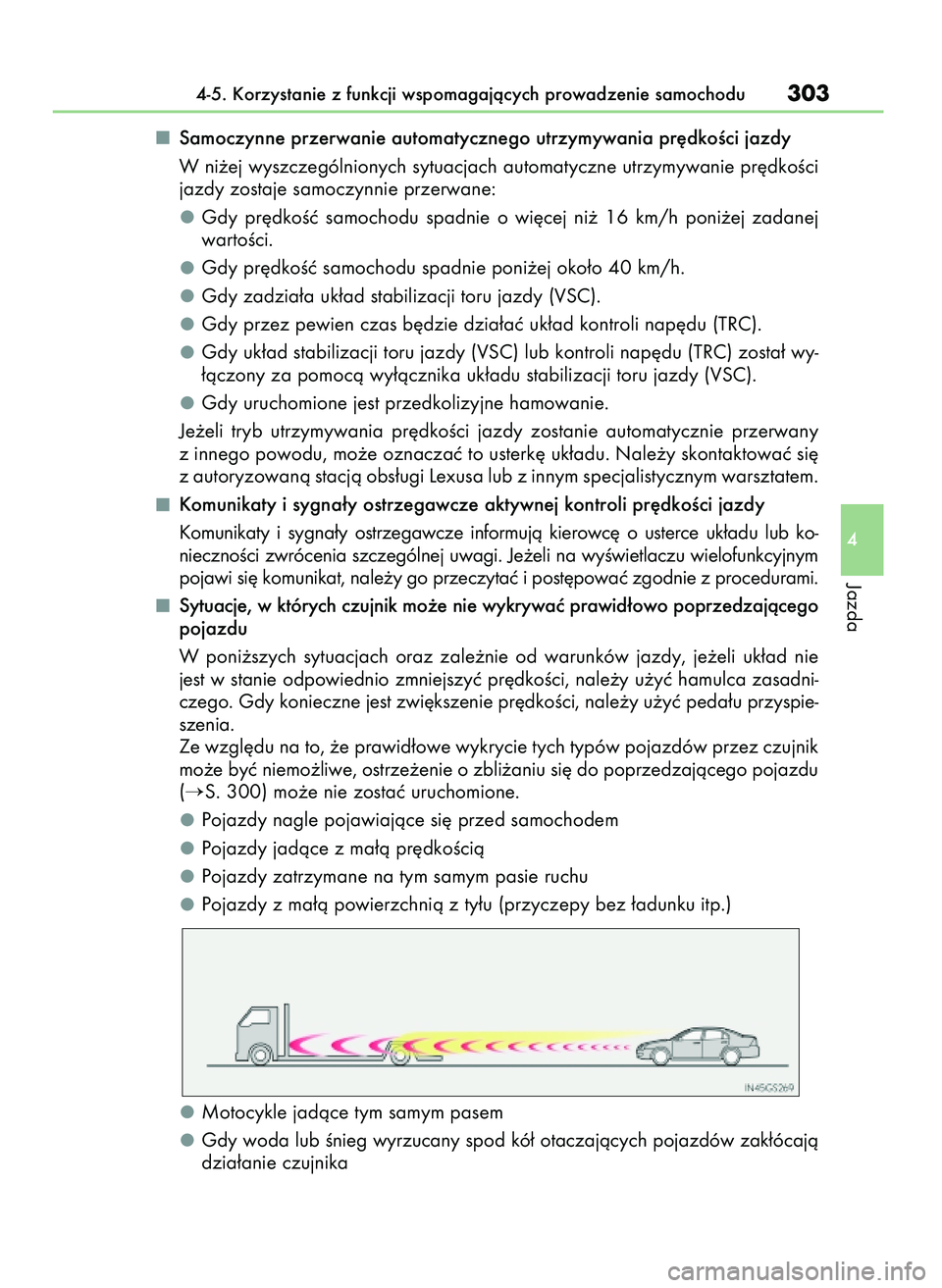 Lexus IS300h 2017  Instrukcja Obsługi (in Polish) Samoczynne przerwanie automatycznego utrzymywania pr´dkoÊci jazdy
W ni˝ej wyszczególnionych sytuacjach automatyczne utrzymywanie pr´dkoÊci
jazdy zostaje samoczynnie przerwane:
Gdy  pr´dkoÊç  