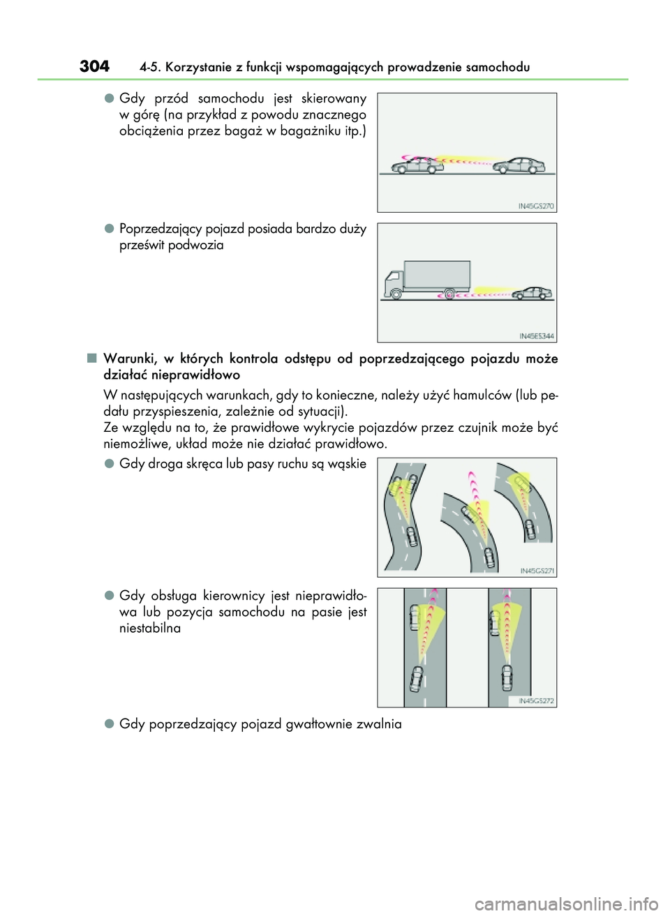 Lexus IS300h 2017  Instrukcja Obsługi (in Polish) Gdy  przód  samochodu  jest  skierowany
w gór´ (na przyk∏ad z powodu znacznego
obcià˝enia przez baga˝ w baga˝niku itp.)
Poprzedzajàcy pojazd posiada bardzo du˝y
przeÊwit podwozia
Warunki, 