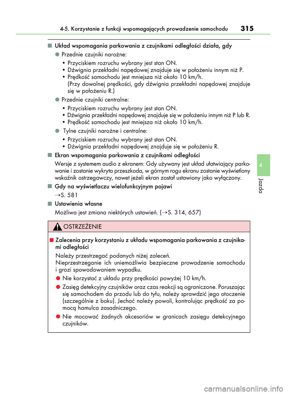 Lexus IS300h 2017  Instrukcja Obsługi (in Polish) Uk∏ad wspomagania parkowania z czujnikami odleg∏oÊci dzia∏a, gdy
Przednie czujniki naro˝ne:
• Przyciskiem rozruchu wybrany jest stan ON.
• Dêwignia przek∏adni nap´dowej znajduje si´ w