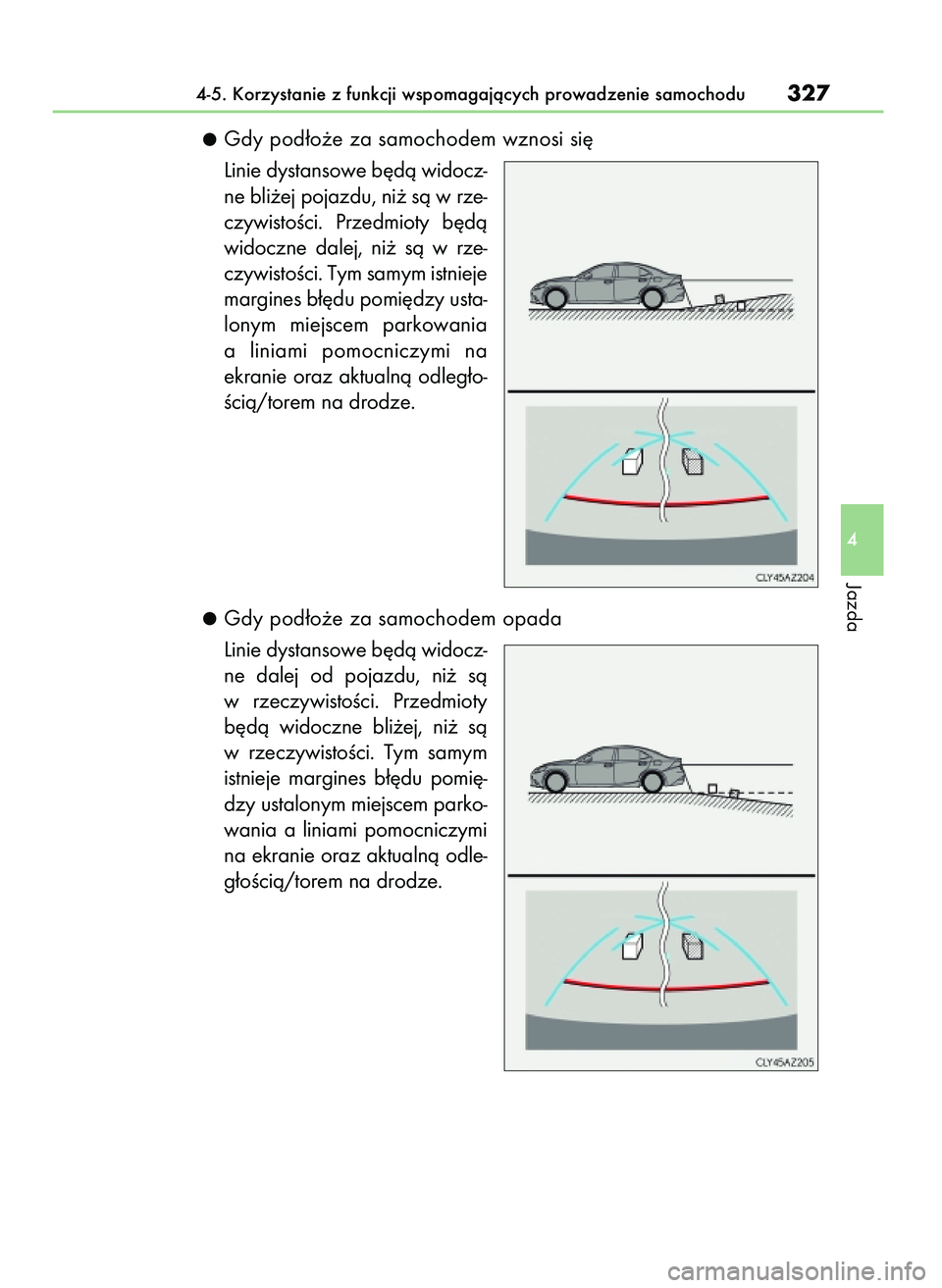 Lexus IS300h 2017 Instrukcja Obsługi (in Polish) Gdy pod∏o˝e za samochodem wznosi si´
Linie dystansowe b´dà widocz-
ne bli˝ej pojazdu, ni˝ sà w rze-
czywistoÊci. Przedmioty b´dà
widoczne dalej, ni˝ sà w rze-
czywistoÊci. Tym sam Lexus IS300h 2017 Instrukcja Obsługi (in Polish) Gdy pod∏o˝e za samochodem wznosi si´
Linie dystansowe b´dà widocz-
ne bli˝ej pojazdu, ni˝ sà w rze-
czywistoÊci. Przedmioty b´dà
widoczne dalej, ni˝ sà w rze-
czywistoÊci. Tym sam