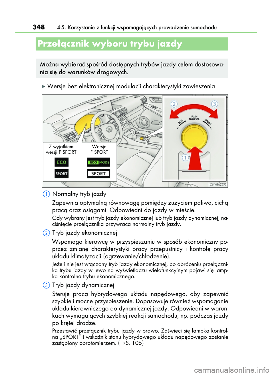 Lexus IS300h 2017  Instrukcja Obsługi (in Polish) óWersje bez elektronicznej modulacji charakterystyki zawieszenia
Normalny tryb jazdy
Zapewnia optymalnà równowag´ pomi´dzy zu˝yciem paliwa, cichà
pracà oraz osiàgami. Odpowiedni do jazdy w mi Lexus IS300h 2017  Instrukcja Obsługi (in Polish) óWersje bez elektronicznej modulacji charakterystyki zawieszenia
Normalny tryb jazdy
Zapewnia optymalnà równowag´ pomi´dzy zu˝yciem paliwa, cichà
pracà oraz osiàgami. Odpowiedni do jazdy w mi
