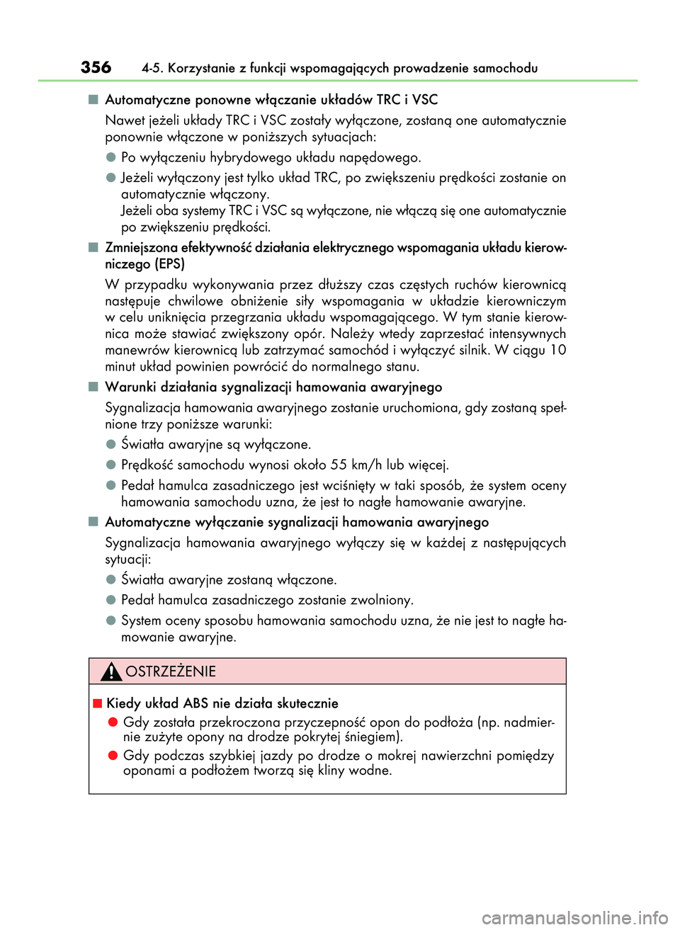 Lexus IS300h 2017  Instrukcja Obsługi (in Polish) Automatyczne ponowne w∏àczanie uk∏adów TRC i VSC
Nawet je˝eli uk∏ady TRC i VSC zosta∏y wy∏àczone, zostanà one automatycznie
ponownie w∏àczone w poni˝szych sytuacjach:
Po wy∏àczen