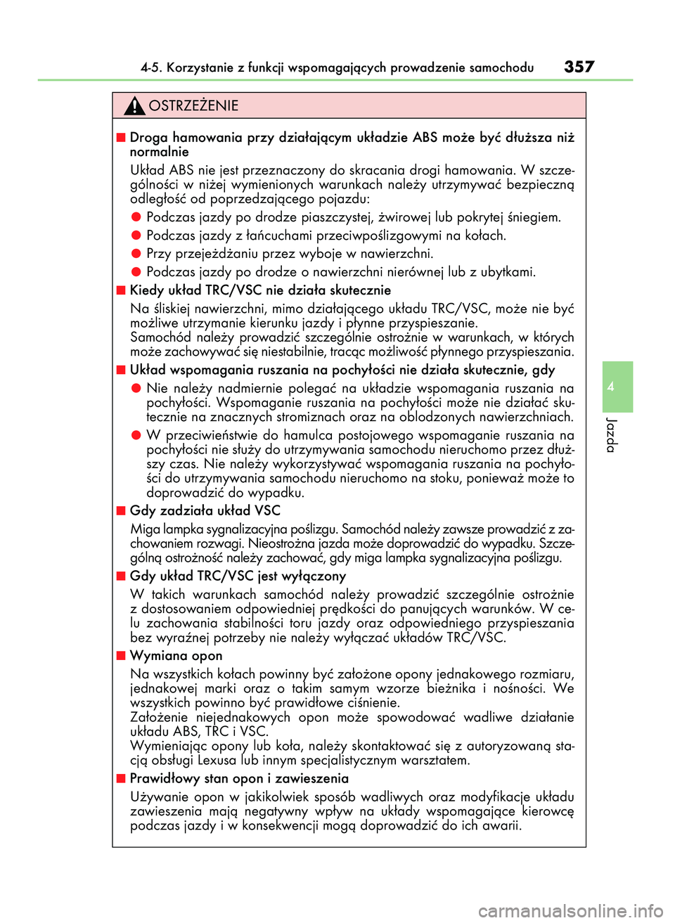 Lexus IS300h 2017  Instrukcja Obsługi (in Polish) 4-5. Korzystanie z funkcji wspomagajàcych prowadzenie samochodu357
4
Jazda
Droga  hamowania  przy  dzia∏ajàcym  uk∏adzie  ABS  mo˝e  byç  d∏u˝sza  ni˝
normalnie
Uk∏ad ABS nie jest przez