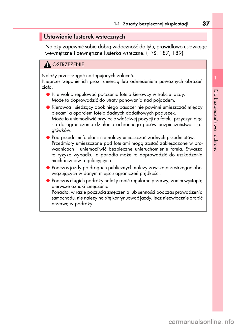 Lexus IS300h 2017  Instrukcja Obsługi (in Polish) Nale˝y zapewniç sobie dobrà widocznoÊç do ty∏u, prawid∏owo ustawiajàc
wewn´trzne i zewn´trzne lusterka wsteczne. (
S. 187, 189)
1-1. Zasady bezpiecznej eksploatacji37
1
Dla bezpieczeƒstw